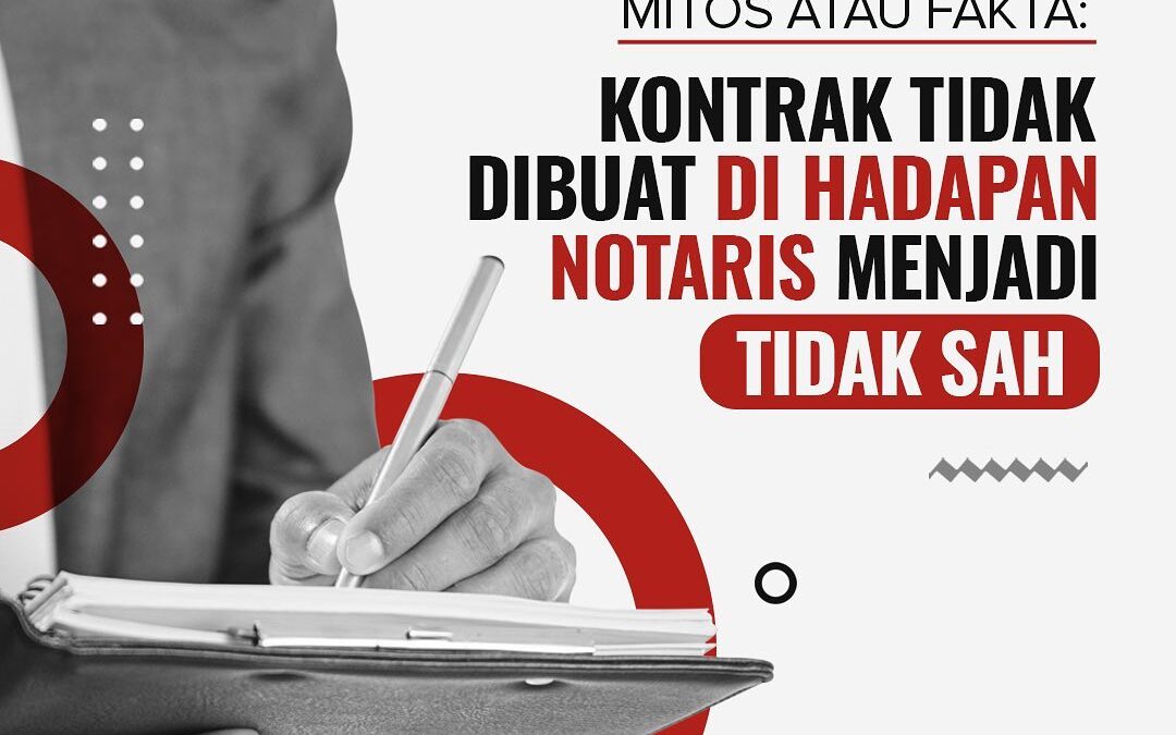 MITOS ATAU FAKTA: KONTRAK TIDAK DIBUAT DI HADAPAN NOTARIS MENJADI TIDAK SAH