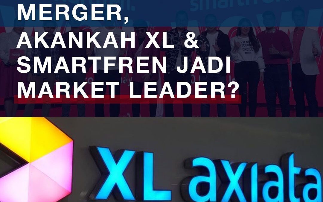JAJAKI PELUANG MERGER,  AKANKAH XL & SMARTFREN JADI MARKET LEADER?