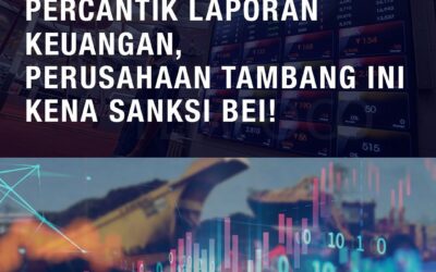 KASUS PASAR MODAL: PERCANTIK LAPORAN KEUANGAN,  PERUSAHAAN TAMBANG INI KENA SANKSI BEI!