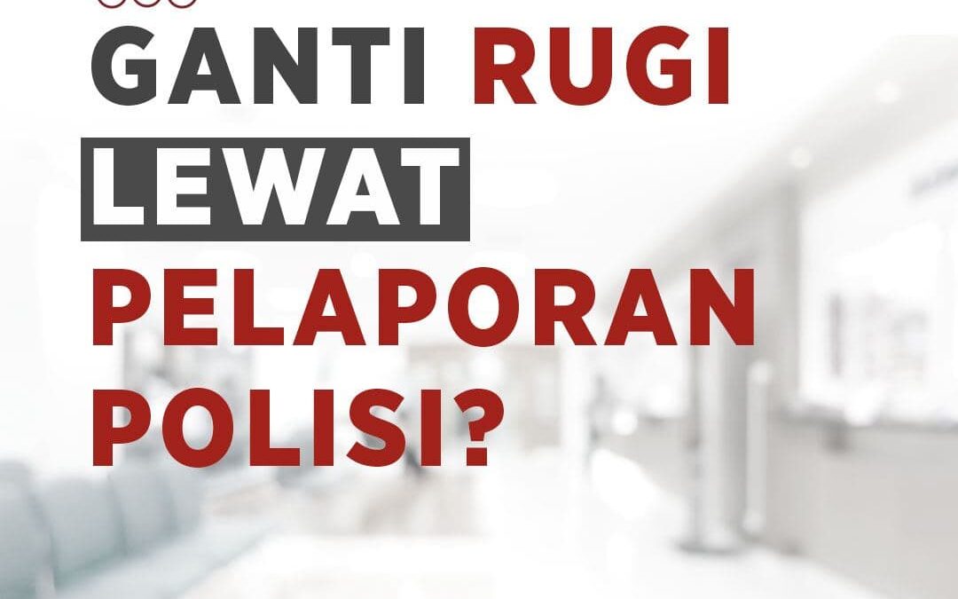 “GANTI RUGI LEWAT PELAPORAN POLISI?”