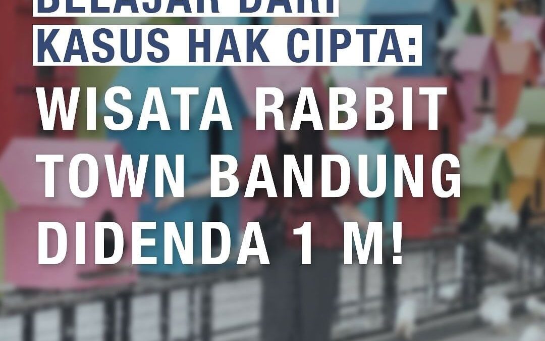 BELAJAR DARI KASUS HAK CIPTA: WISATA RABBIT TOWN BANDUNG DIDENDA 1 M!