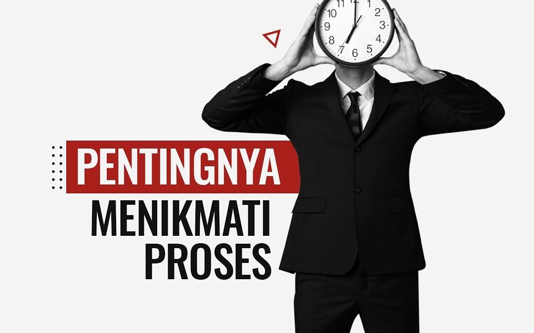 PENTINGNYA MENIKMATI PROSES