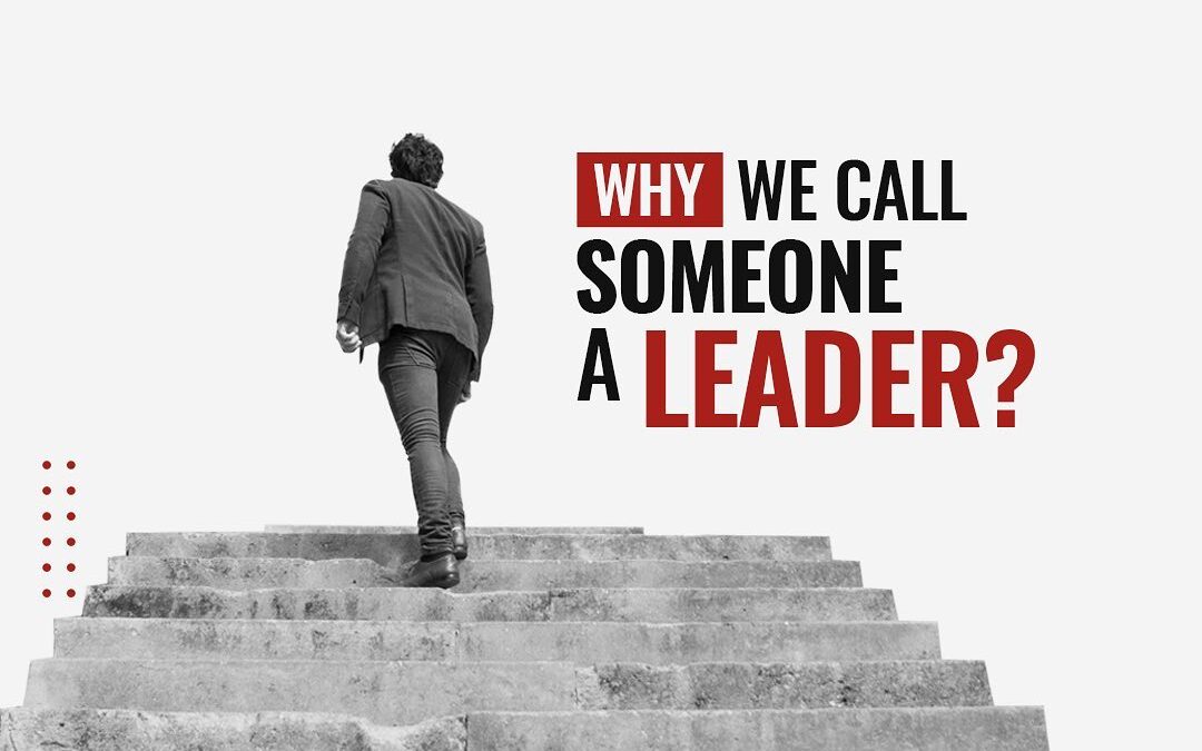 WHY WE CALL SOMEONE A LEADER?