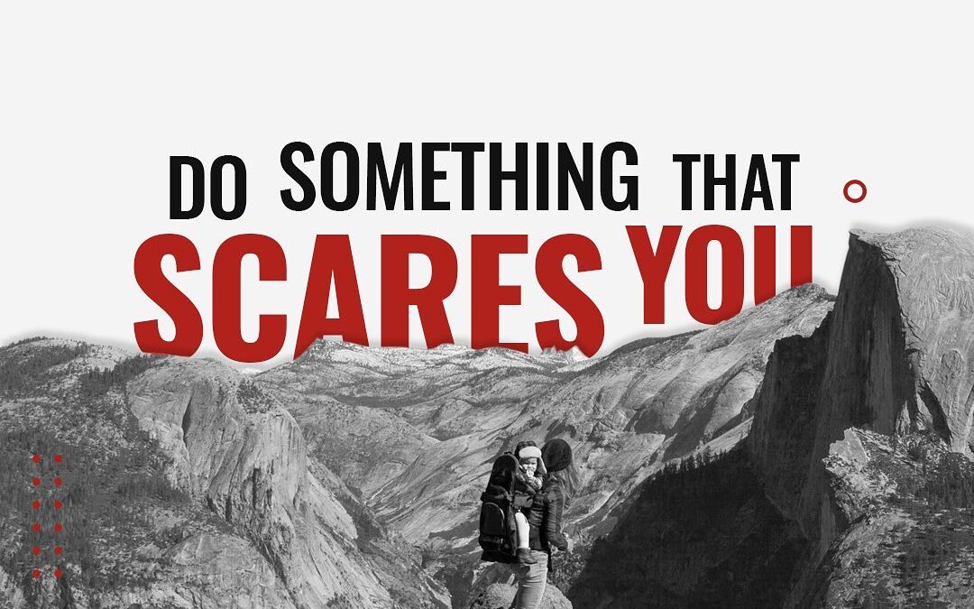 DO SOMETHING THAT SCARES YOU