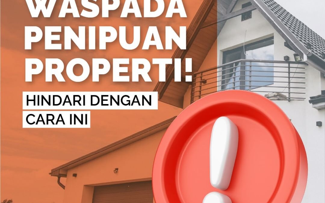 WASPADA PENIPUAN PROPERTI! HINDARI DENGAN CARA INI