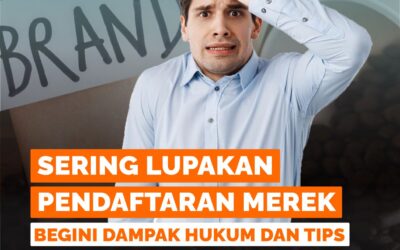 SERING LUPAKAN PENDAFTARAN MEREK, BEGINI DAMPAK HUKUM DAN TIPS MENCEGAHNYA!