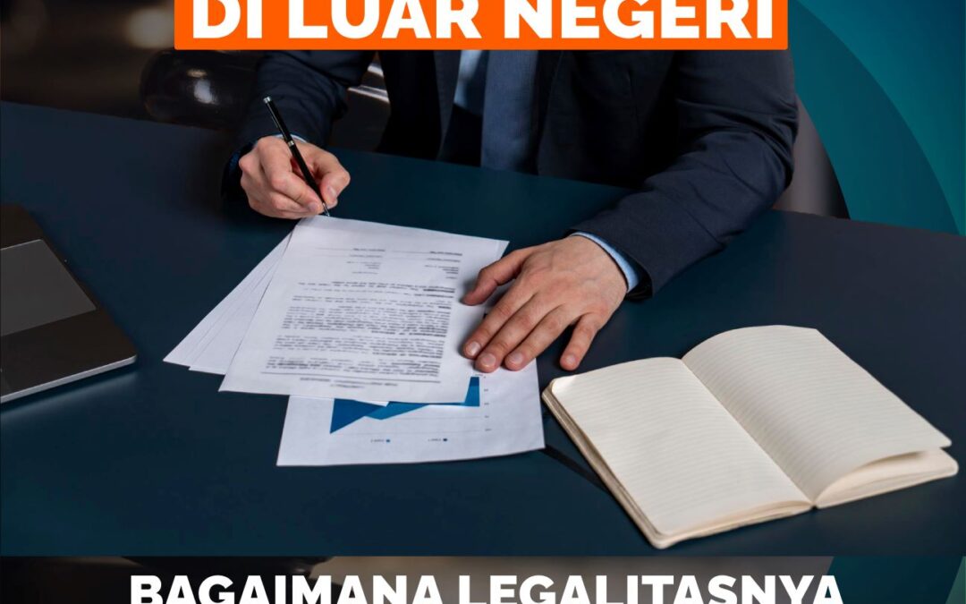 SURAT KUASA DIBUAT DI LUAR NEGERI, BAGAIMANA LEGALITASNYA DI PENGADILAN?