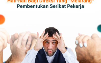 Hati-hati Bagi Direksi Yang “Melarang” Pembentukan Serikat Pekerja