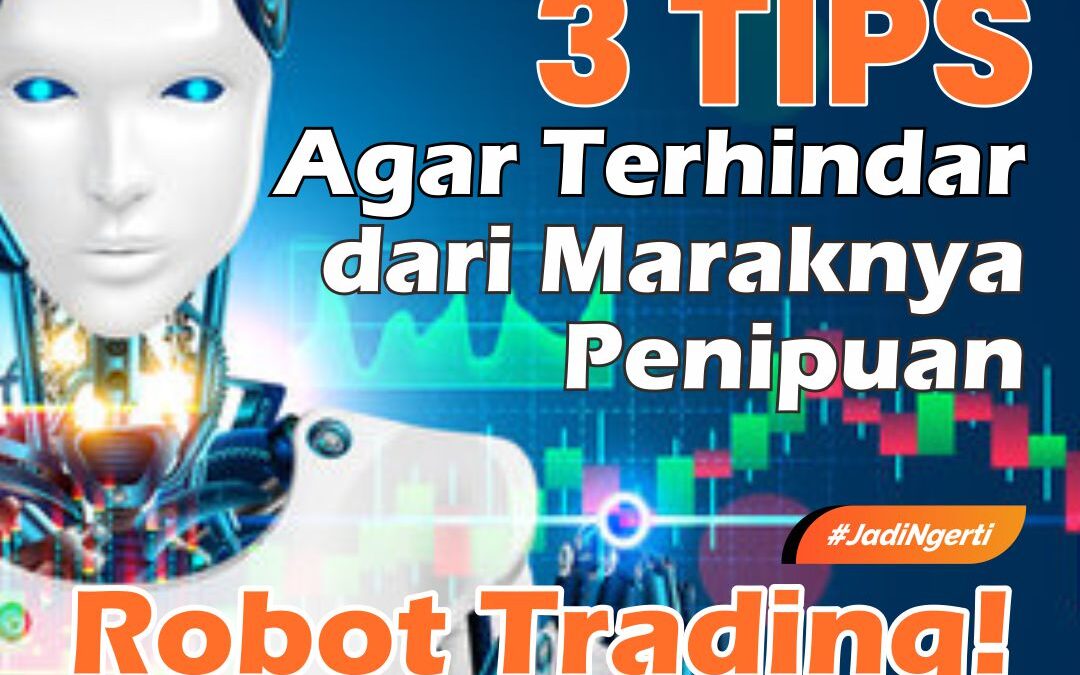 Inilah 3 Tips Agar Terhindar dari Maraknya Penipuan Robot Trading!