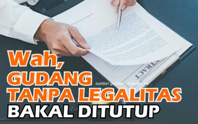 Wah, Gudang Tanpa Legalitas Bakal Ditutup Bahkan Izin Usaha Dicabut!