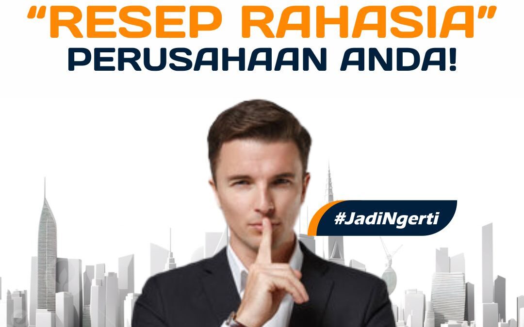 TERNYATA INI CARA MENGAMANKAN “RESEP RAHASIA” PERUSAHAAN ANDA!