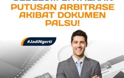 PAHAMI INI SEBELUM BATALKAN PUTUSAN ARBITRASE AKIBAT DOKUMEN PALSU!