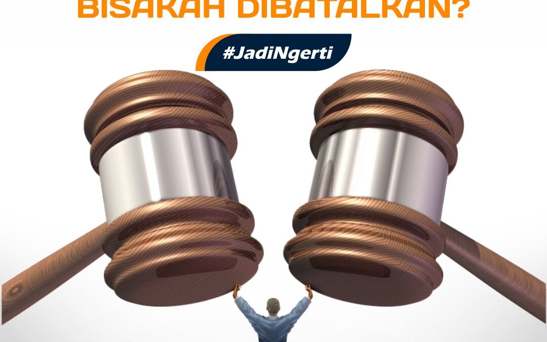 SIFAT PUTUSAN ARBITRASE FINAL DAN MENGIKAT? BISAKAH DIBATALKAN?
