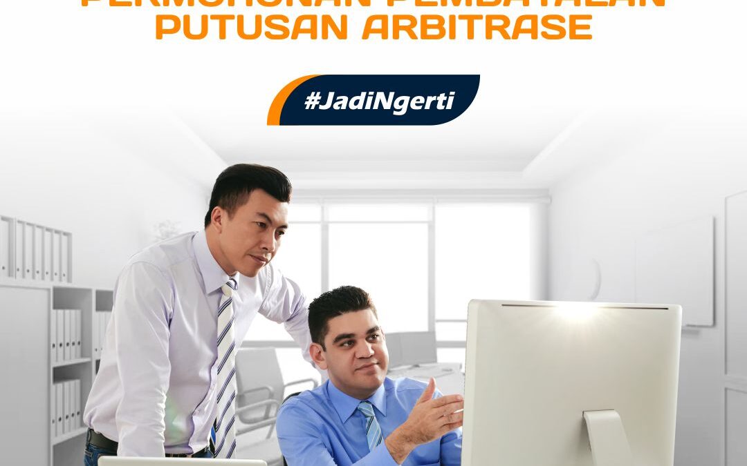 PAHAMI ASPEK FORMIL INI SEBELUM MENGAJUKAN PERMOHONAN PEMBATALAN PUTUSAN ARBITRASE