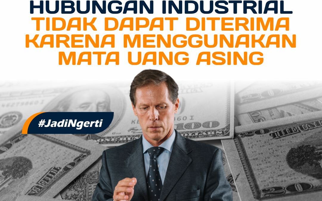 GUGATAN PERSELISIHAN HUBUNGAN INDUSTRIAL TIDAK DAPAT DITERIMA KARENA MENGGUNAKAN MATA UANG ASING