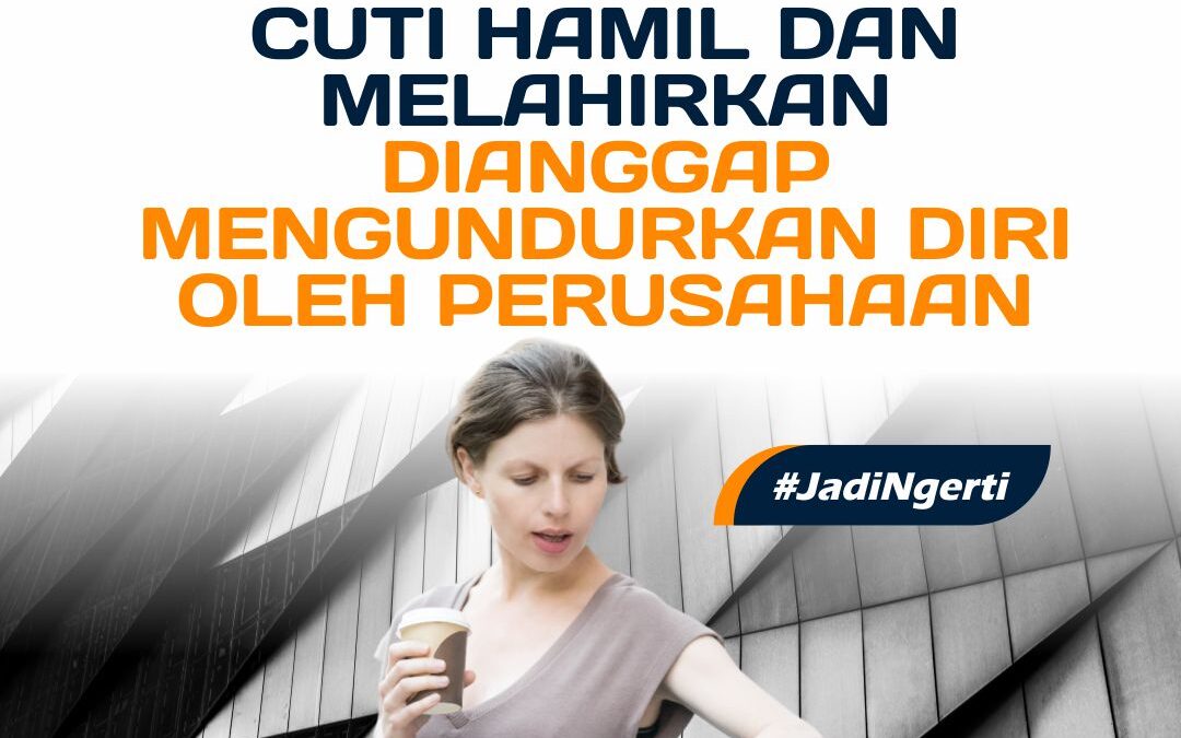 PENGGUGAT YANG MENGAJUKAN CUTI HAMIL DAN MELAHIRKAN DIANGGAP MENGUNDURKAN DIRI OLEH PERUSAHAAN