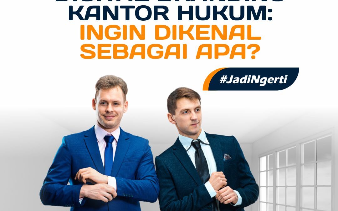 STRATEGI DIGITAL BRANDING KANTOR HUKUM: INGIN DIKENAL SEBAGAI APA?