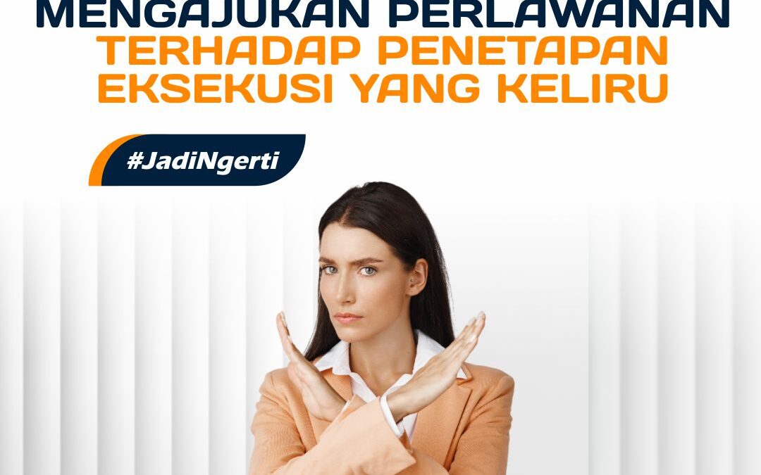 PIHAK KETIGA PEMILIK ASET DAPAT MENGAJUKAN PERLAWANAN TERHADAP PENETAPAN EKSEKUSI YANG KELIRU
