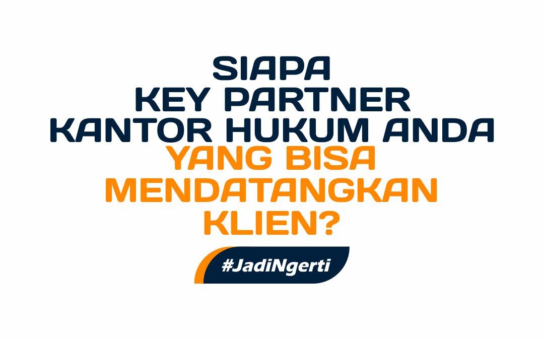 SIAPA KEY PARTNER KANTOR HUKUM ANDA YANG BISA MENDATANGKAN KLIEN?